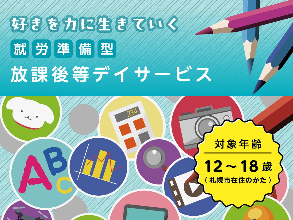 好きを力に生きていく、就労準備型放課後等デイサービス。対象は札幌市在住の12歳から18までのかた。